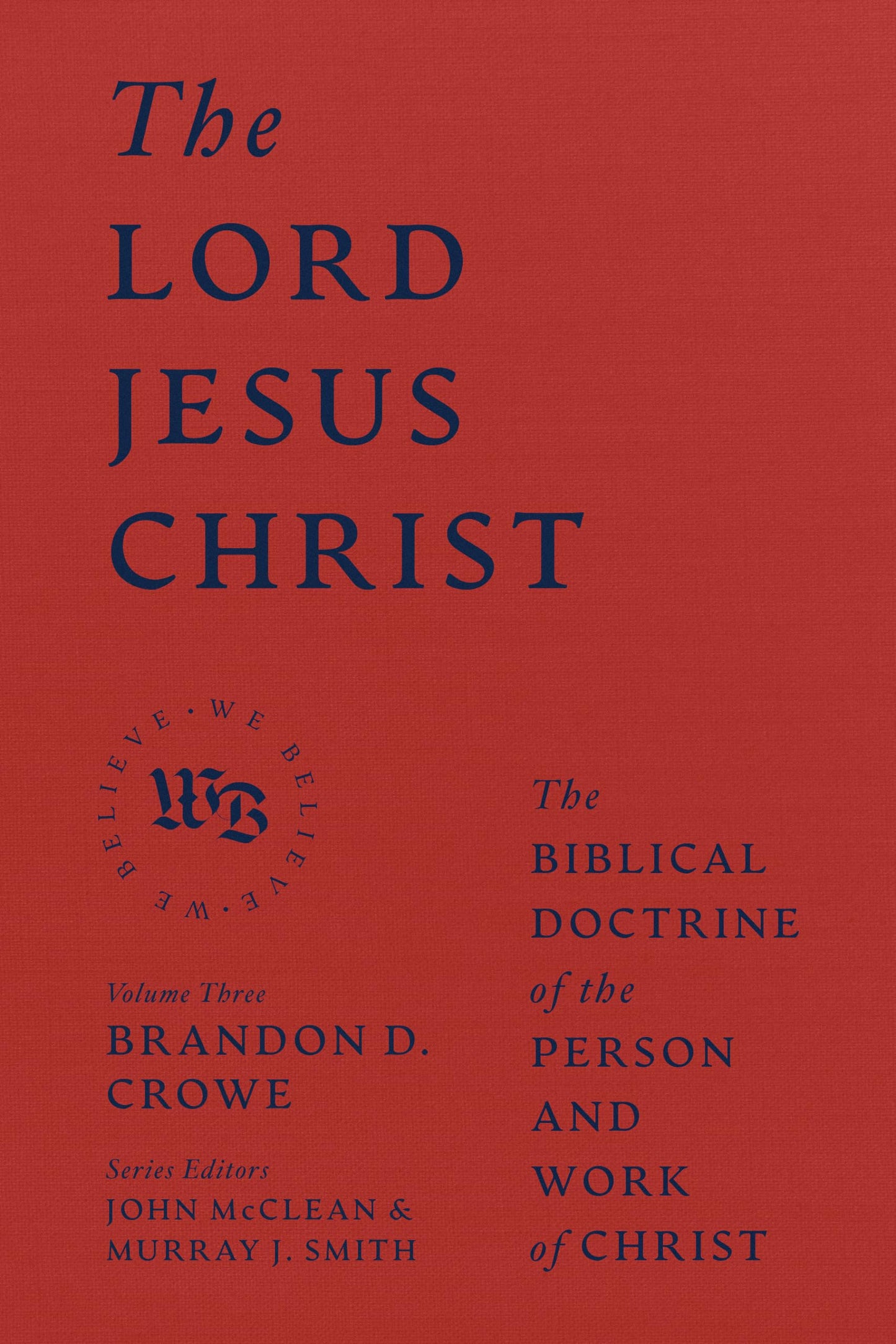 The Lord Jesus Christ: The Biblical Doctrine of the Person and Work of Christ (We Believe)