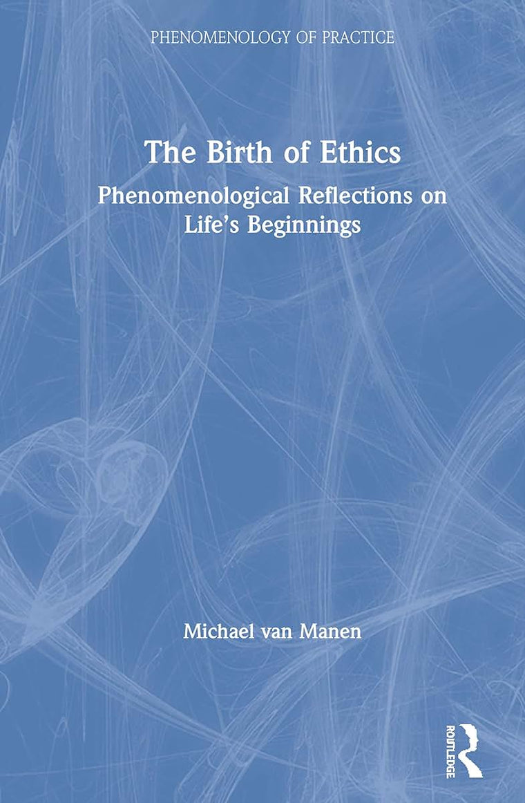 The Birth of Ethics: Phenomenological Reflections on Lifes Beginnings (Phenomenology of Practice)