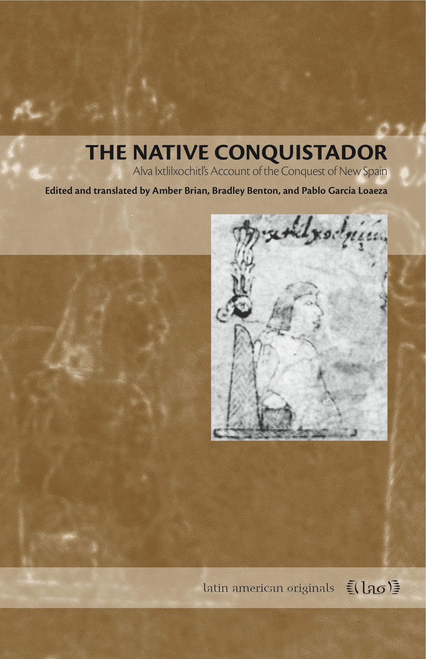 The Native Conquistador: Alva Ixtlilxochitls Account of the Conquest of New Spain (Latin American Originals)
