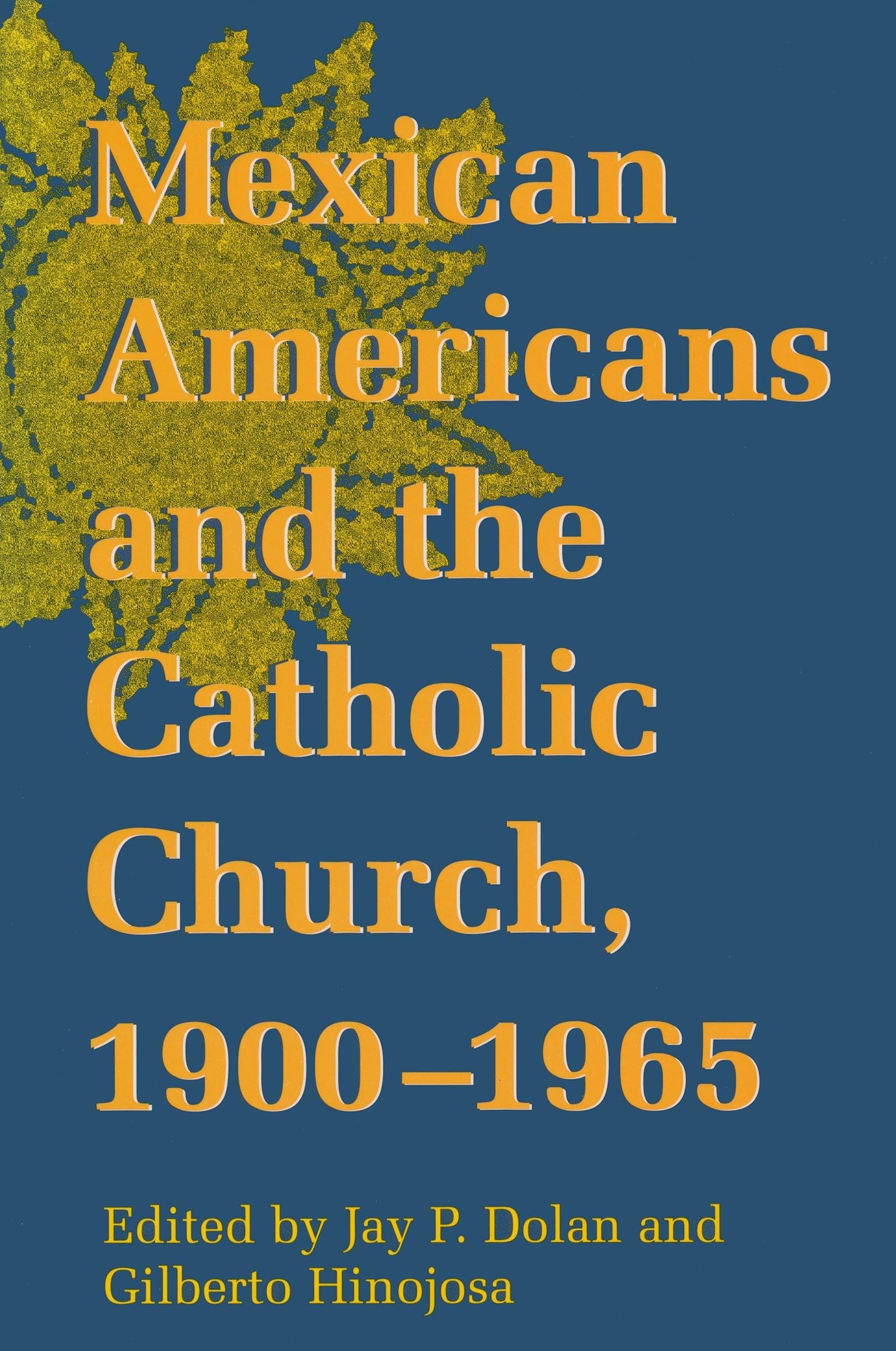 Mexican Americans and the Catholic Church, 1900-1965 (Notre Dame History of Hispanic Catholics in the U.S.) (v. 1)