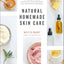 Natural Homemade Skin Care: 60 Cleansers, Toners, Moisturizers and More Made from Whole Food Ingredients