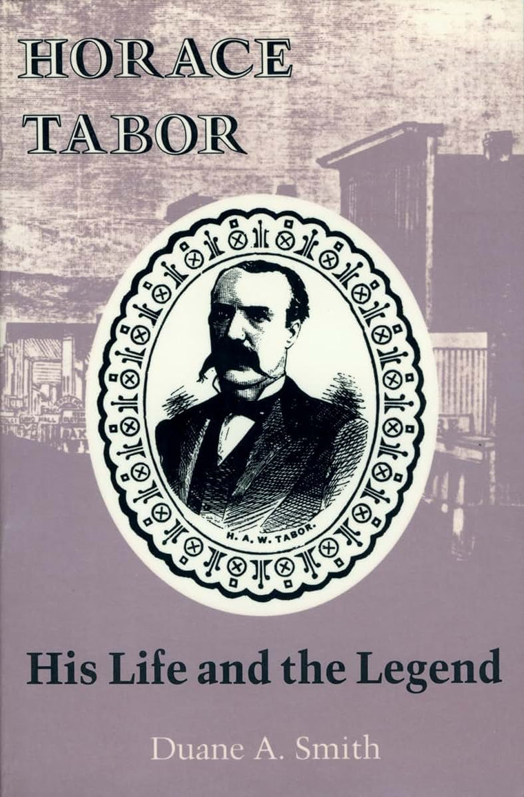 Horace Tabor: His Life and the Legend