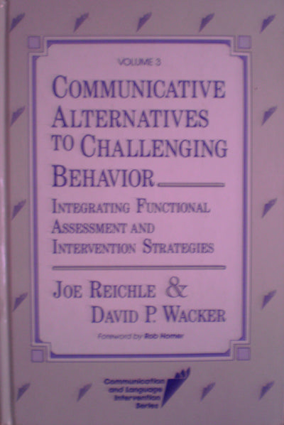 Communicative Alternatives to Challenging Behavior: Integrating Functional Assessment and Intervention Strategies (Communication and Language Interv)
