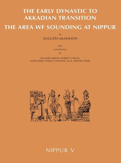 Nippur V: The Area WF Sounding: The Early Dynastic to Akkadian Transition (Oriental Institute Publications)
