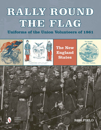 Rally Round the Flag-Uniforms of the Union Volunteers of 1861: The New England States