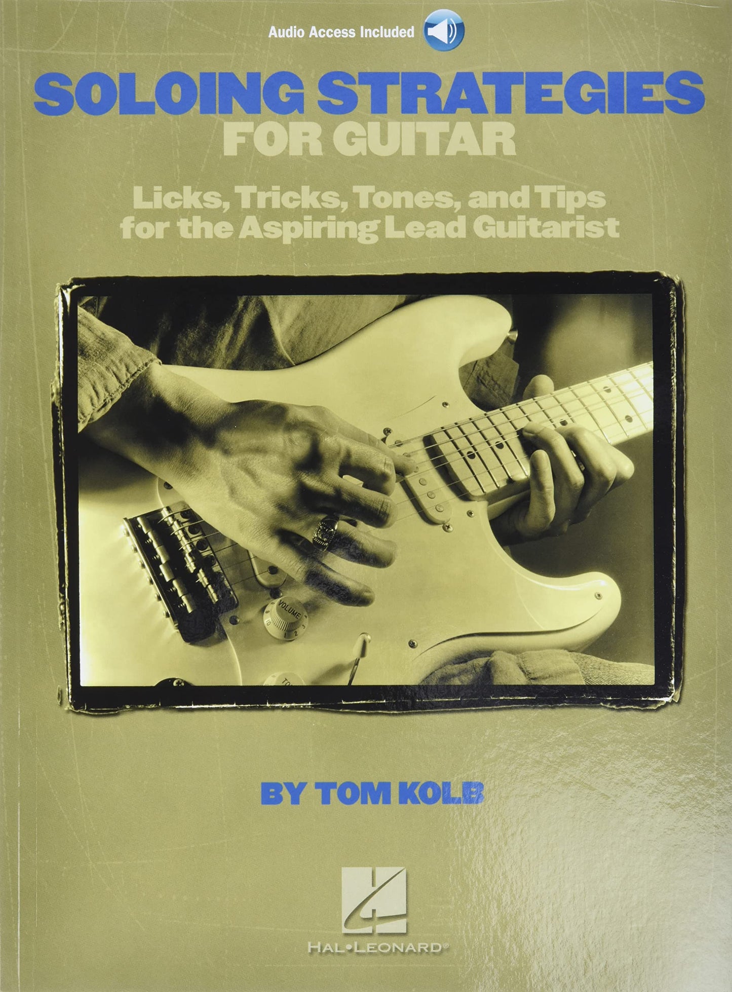 Soloing Strategies for Guitar: Licks, Tricks, Tones, and Tips for the Aspiring Lead Guitarist
