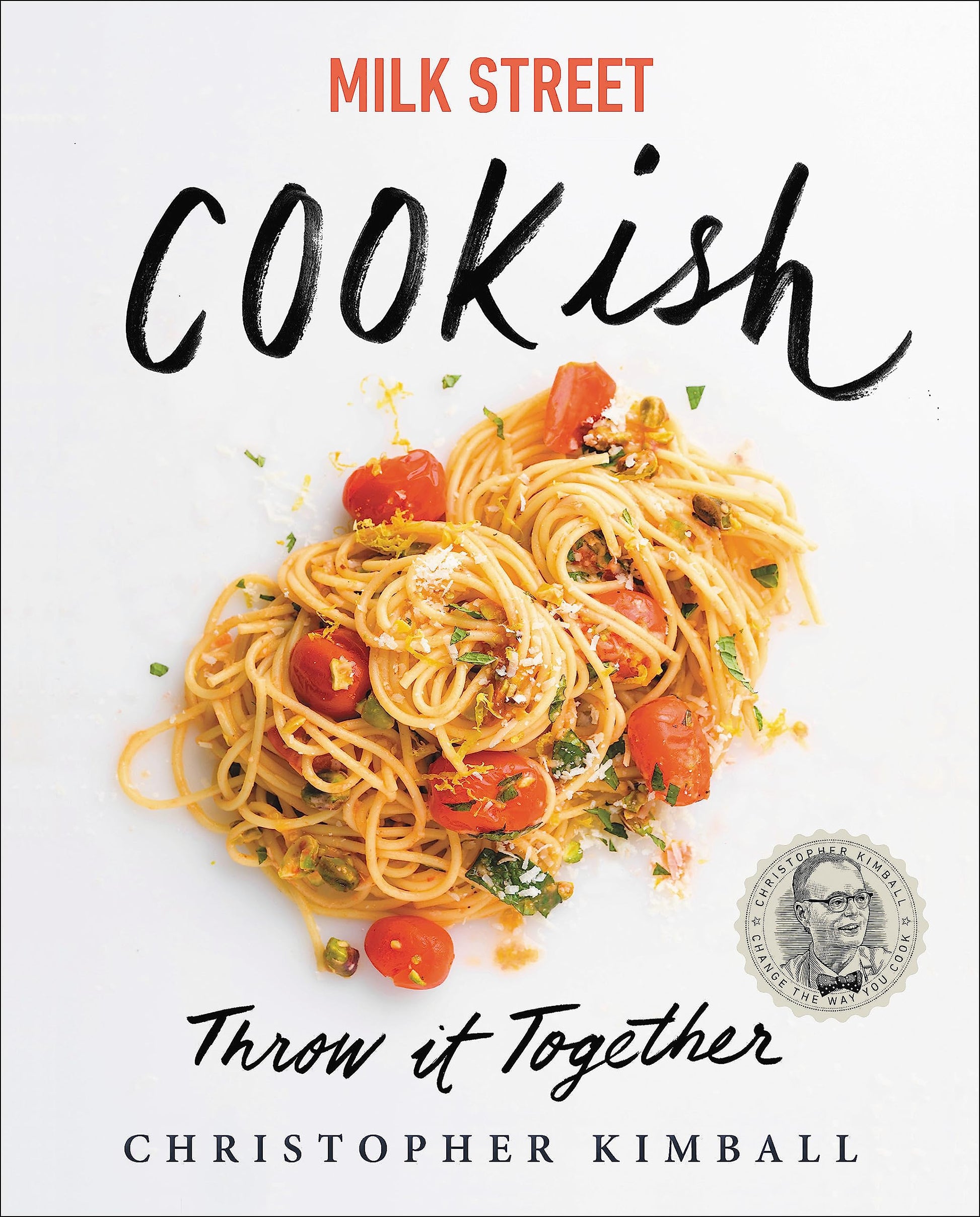 Milk Street: Cookish: Throw It Together: Big Flavors. Simple Techniques. 200 Ways to Reinvent Dinner.