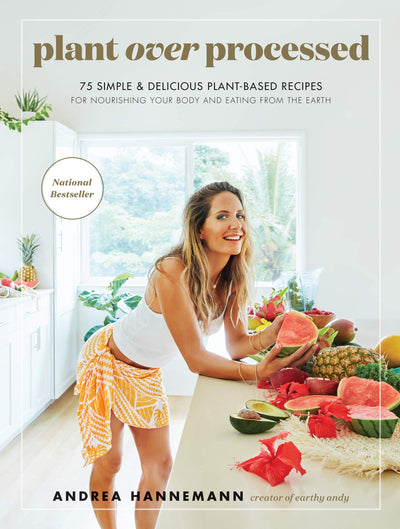 Plant Over Processed: 75 Simple and Delicious Plant-Based Recipes for Nourishing Your Body - Earthy Andy's Colorful Clean-Eating Guide