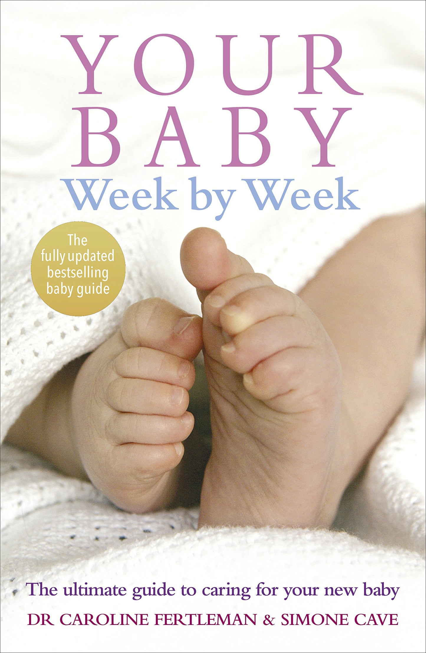 Your Baby Week by Week: The Ultimate Guide to Caring for Your New Baby