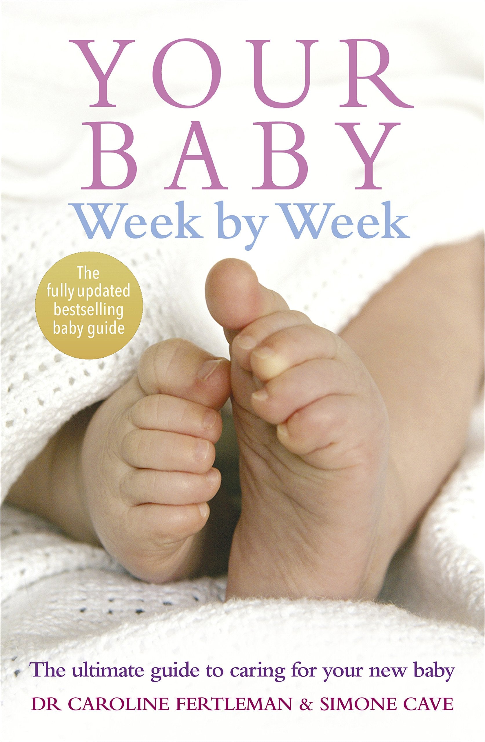 Your Baby Week by Week: The Ultimate Guide to Caring for Your New Baby