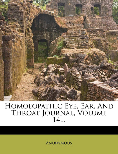 Homoeopathic Eye, Ear, and Throat Journal, Volume 14...