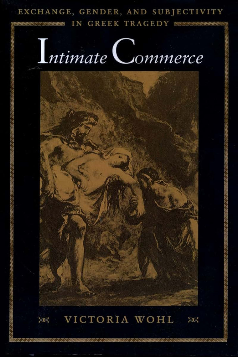 Intimate Commerce: Exchange, Gender, and Subjectivity in Greek Tragedy