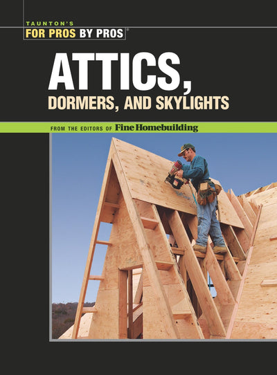 Attics, Dormers & Skylights (For Pros By Pros)