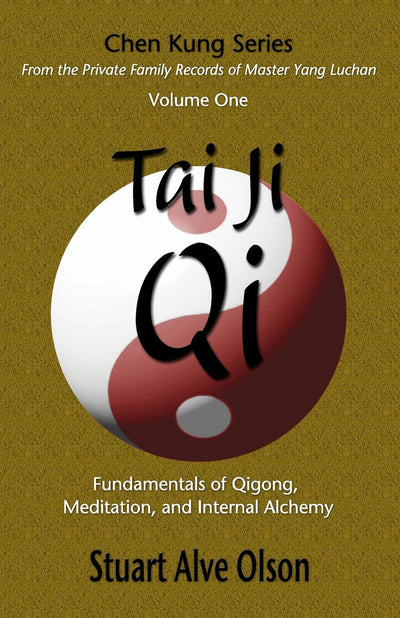 Tai Ji Qi: Fundamentals of Qigong, Meditation, and Internal Alchemy (Chen Kung Series: From the Private Family Records of Master Yang Luchan)