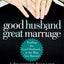 Good Husband, Great Marriage: Finding the Good Husband...in the Man You Married