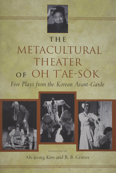 The Metacultural Theater of Oh T'ae-sok: Five Plays from the Korean Avant-Garde