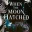 When the moon hatched