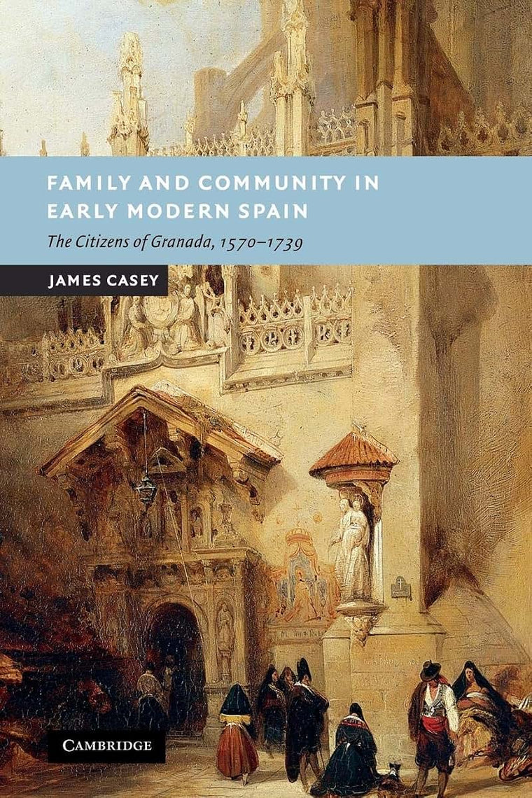 Family and Community in Early Modern Spain: The Citizens of Granada, 1570-1739 (New Studies in European History)