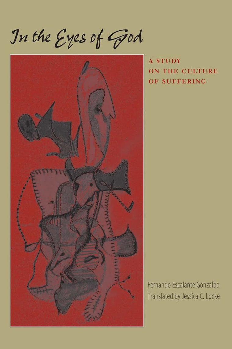 In the Eyes of God: A Study on the Culture of Suffering (LLILAS Translations from Latin America Series)