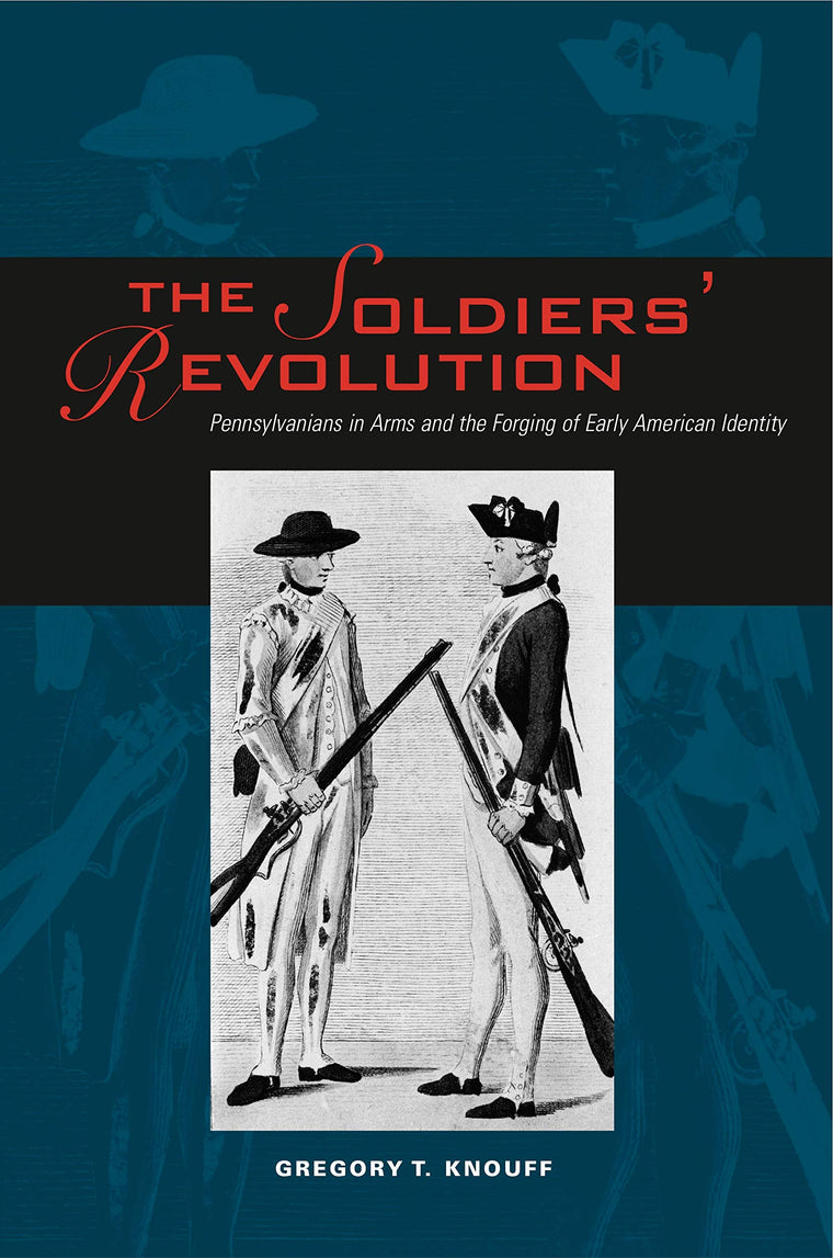 The Soldiers Revolution: Pennsylvanians in Arms and the Forging of Early American Identity