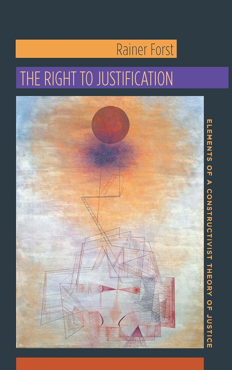 The Right to Justification: Elements of a Constructivist Theory of Justice (New Directions in Critical Theory, 46)