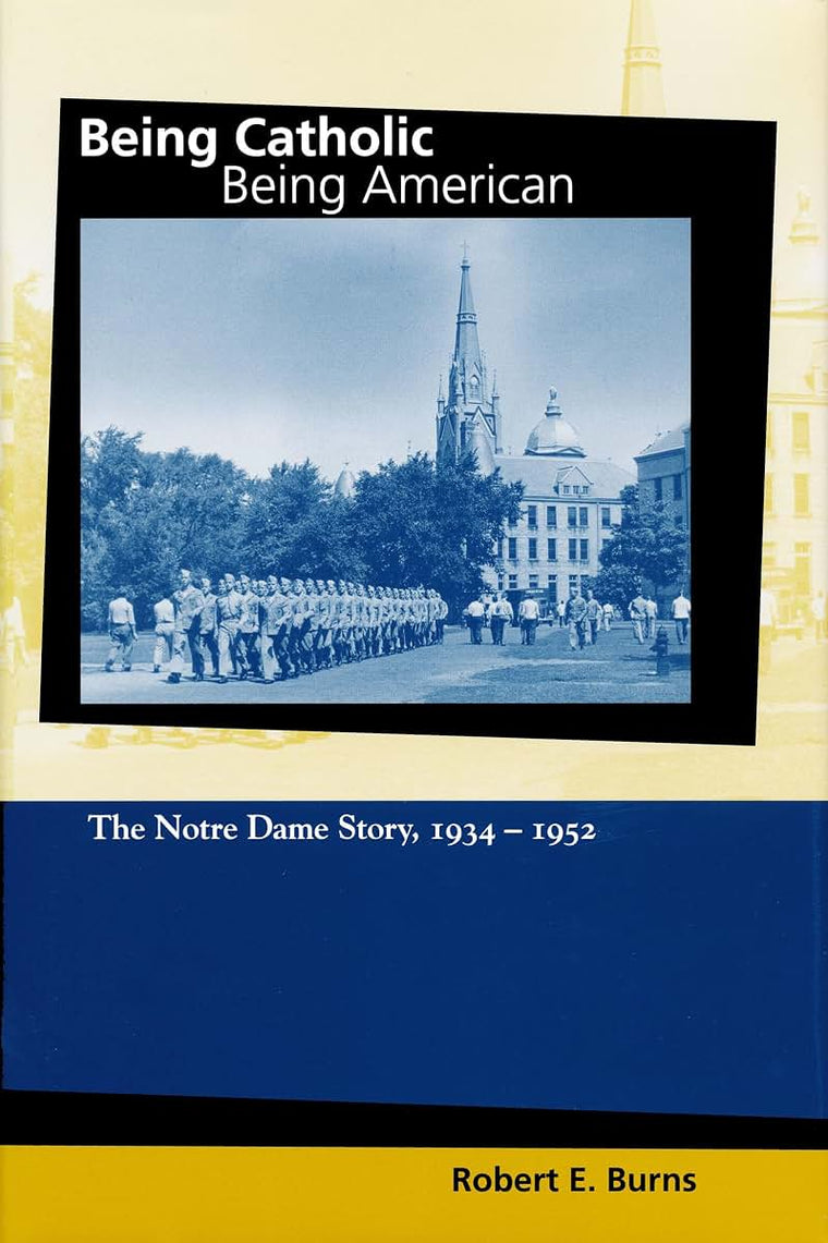 Being Catholic, Being American, Volume 2: The Notre Dame Story, 1934-1952 (Mary and Tim Gray Series for the Study of Catholic Higher Education)