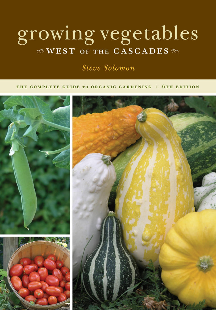 Growing Vegetables West of the Cascades, 6th Edition: The Complete Guide to Organic Gardening