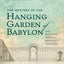 The Mystery of the Hanging Garden of Babylon: An Elusive World Wonder Traced
