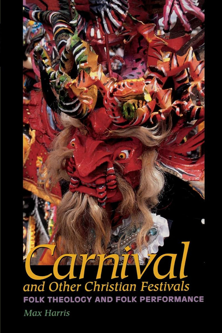 Carnival and Other Christian Festivals: Folk Theology and Folk Performance (Joe R. and Teresa Lozano Long Series in Latin American and Latino Art and Culture)
