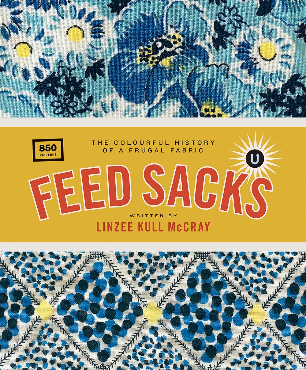 Feed Sacks: The Colourful History of a Frugal Fabric by McCr