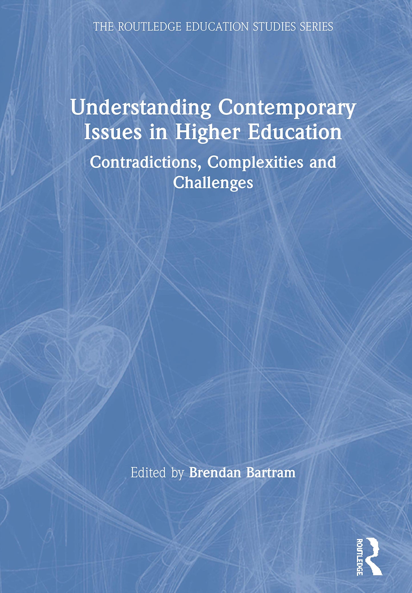 Understanding Contemporary Issues in Higher Education: Contradictions, Complexities and Challenges (The Routledge Education Studies Series)