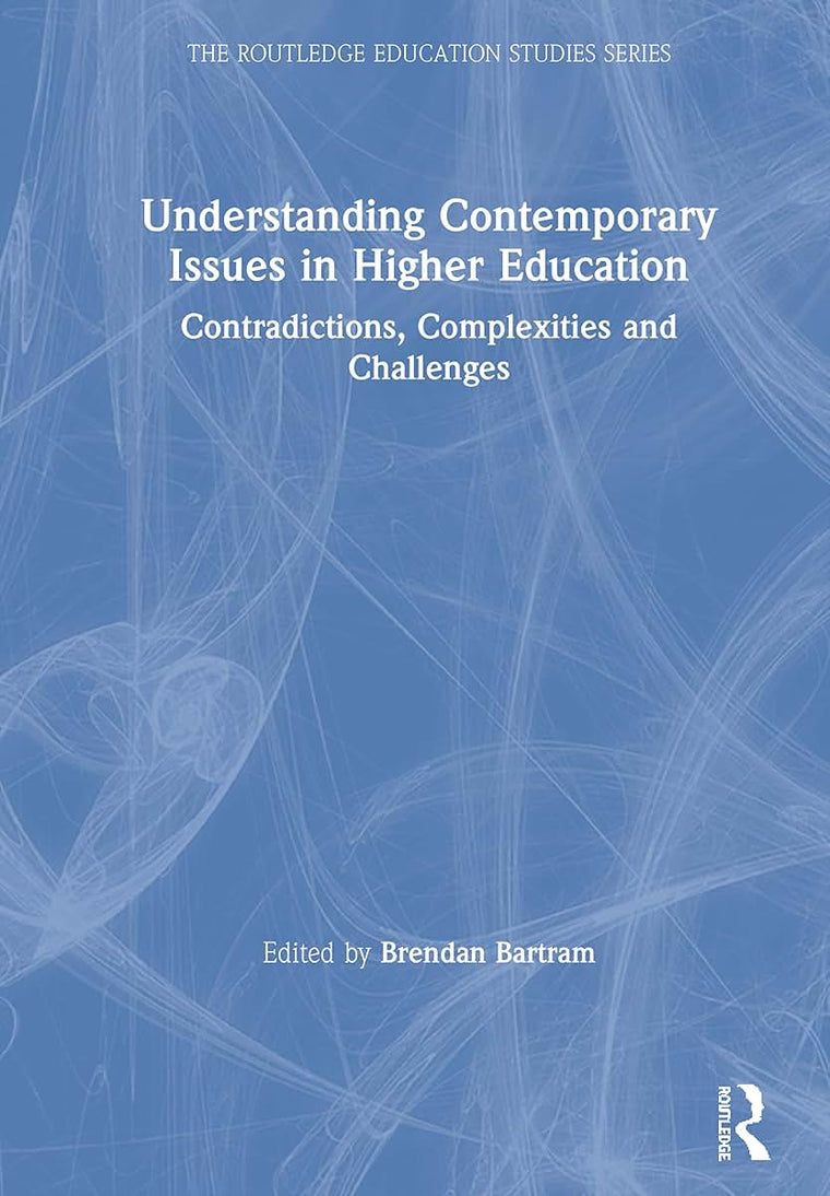 Understanding Contemporary Issues in Higher Education: Contradictions, Complexities and Challenges (The Routledge Education Studies Series)
