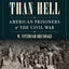 A Fate Worse than Hell: American Prisoners of the Civil War