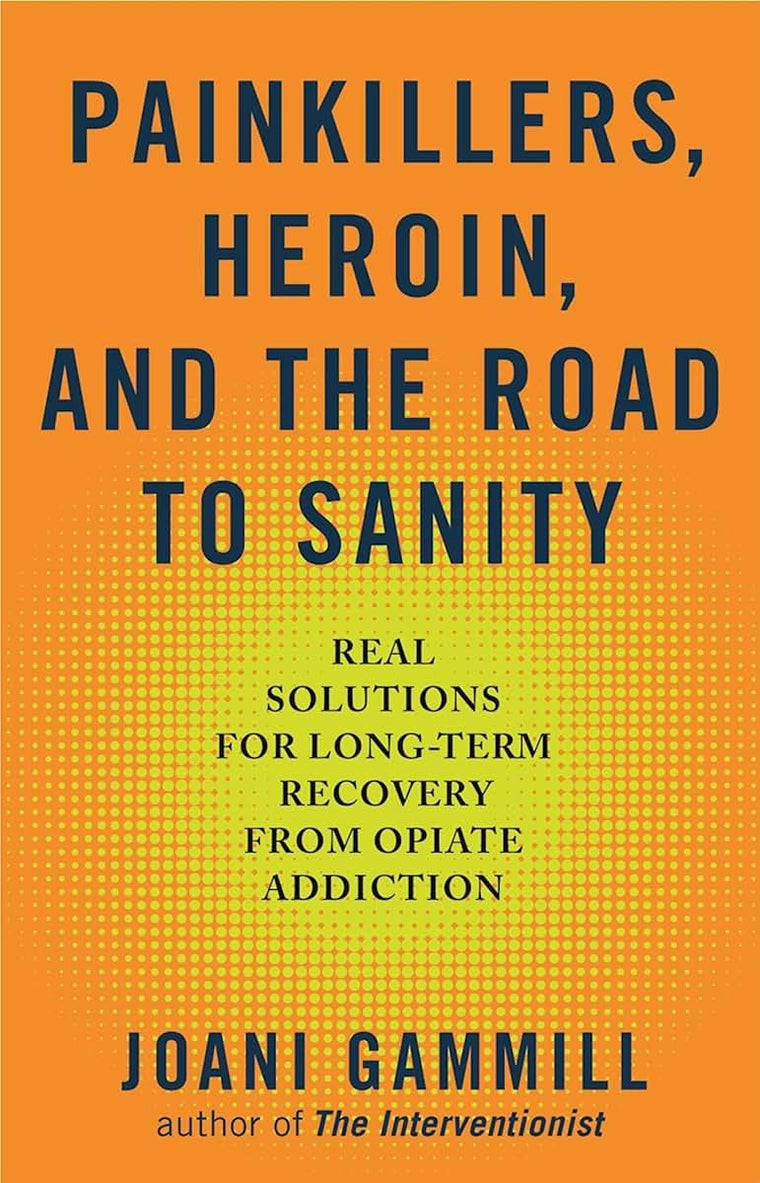 Painkillers, Heroin, and the Road to Sanity: Real Solutions for Long-term Recovery from Opiate Addiction
