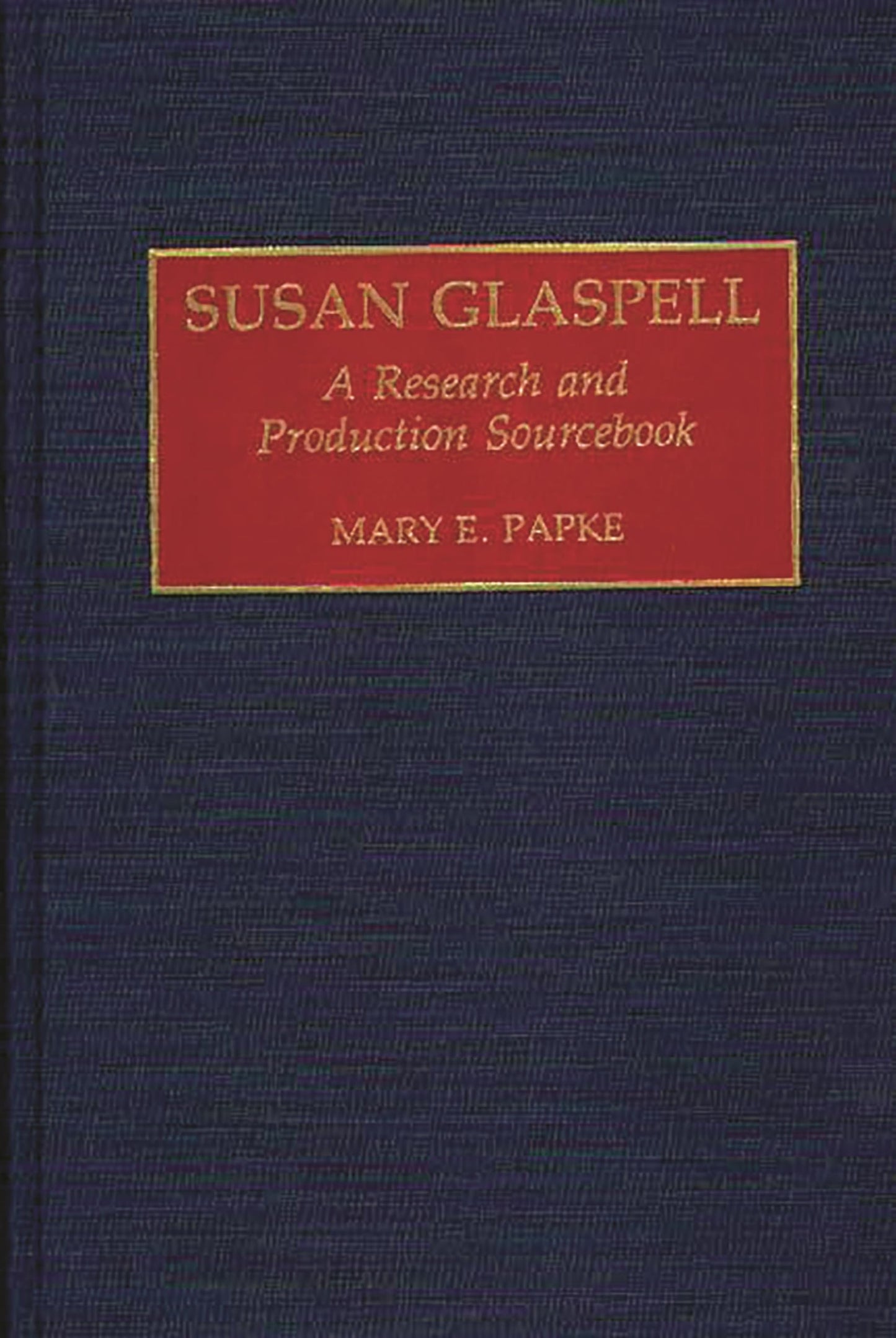 Susan Glaspell: A Research and Production Sourcebook (Modern Dramatists Research and Production Sourcebooks)