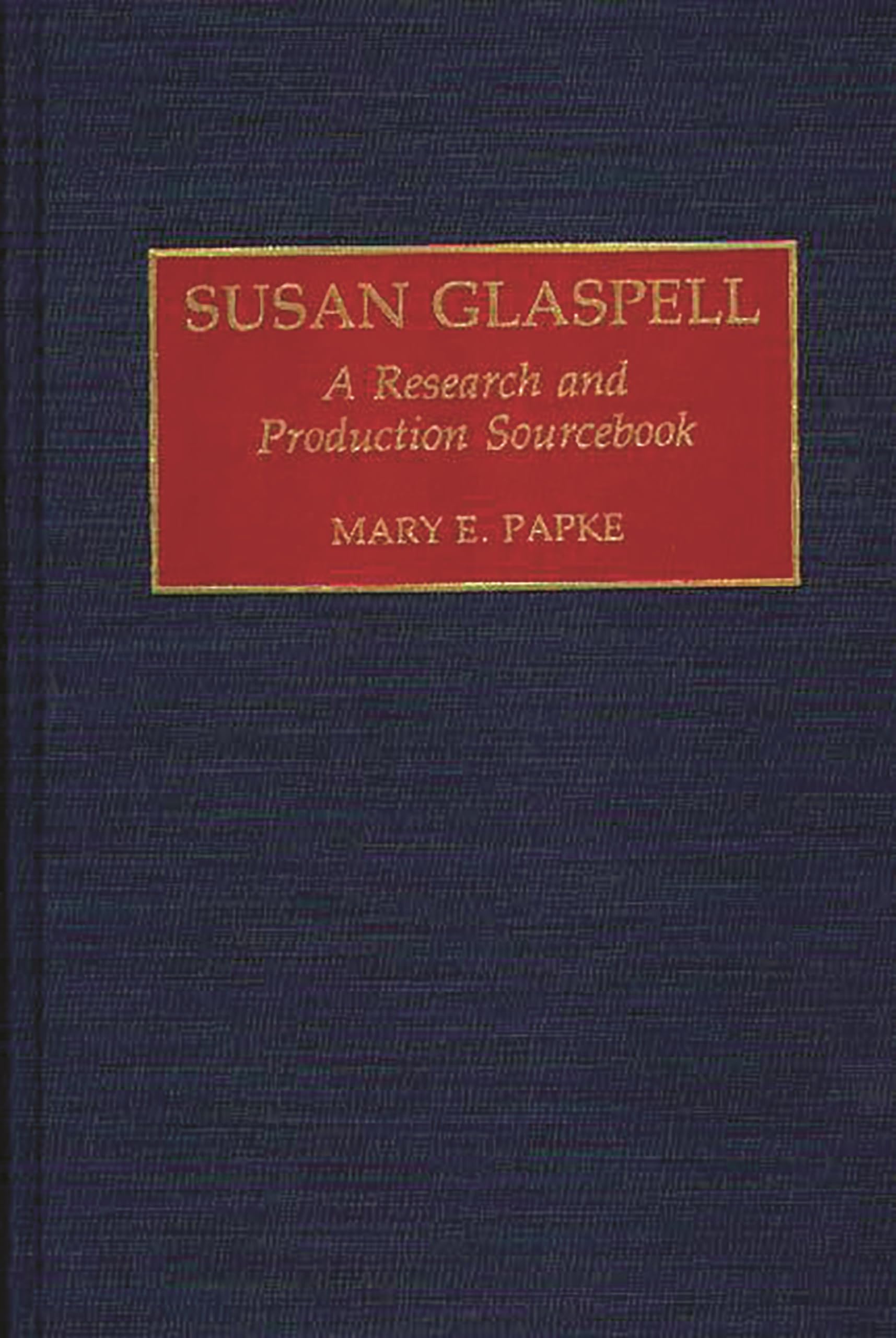 Susan Glaspell: A Research and Production Sourcebook (Modern Dramatists Research and Production Sourcebooks)