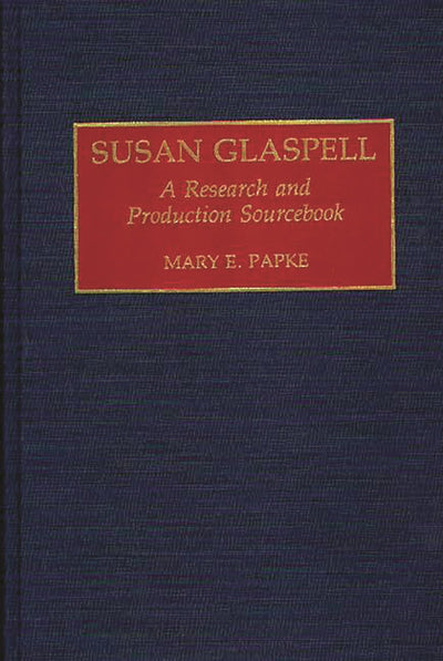 Susan Glaspell: A Research and Production Sourcebook (Modern Dramatists Research and Production Sourcebooks)