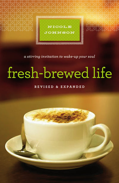 Fresh-Brewed Life: A Stirring Invitation to Wake Up Your Soul, Revised & Updated Edition