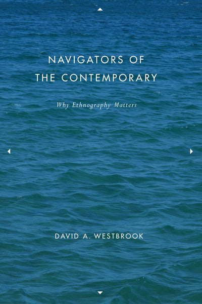 Navigators of the Contemporary: Why Ethnography Matters
