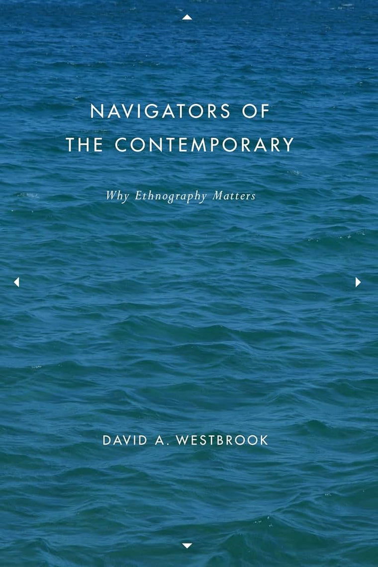 Navigators of the Contemporary: Why Ethnography Matters