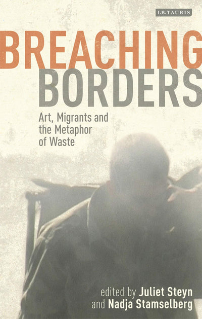 Breaching Borders: Art, Migrants and the Metaphor of Waste (International Library of Cultural Studies)