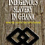 A History of Indigenous Slavery in Ghana From the 15th to the 19th Century