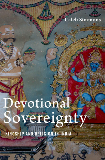 Devotional Sovereignty: Kingship and Religion in India (AAR Religion Culture and History)