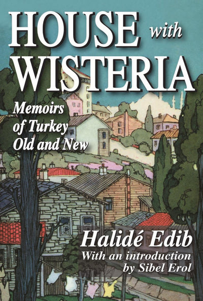 House with Wisteria: Memoirs of Halide Edib