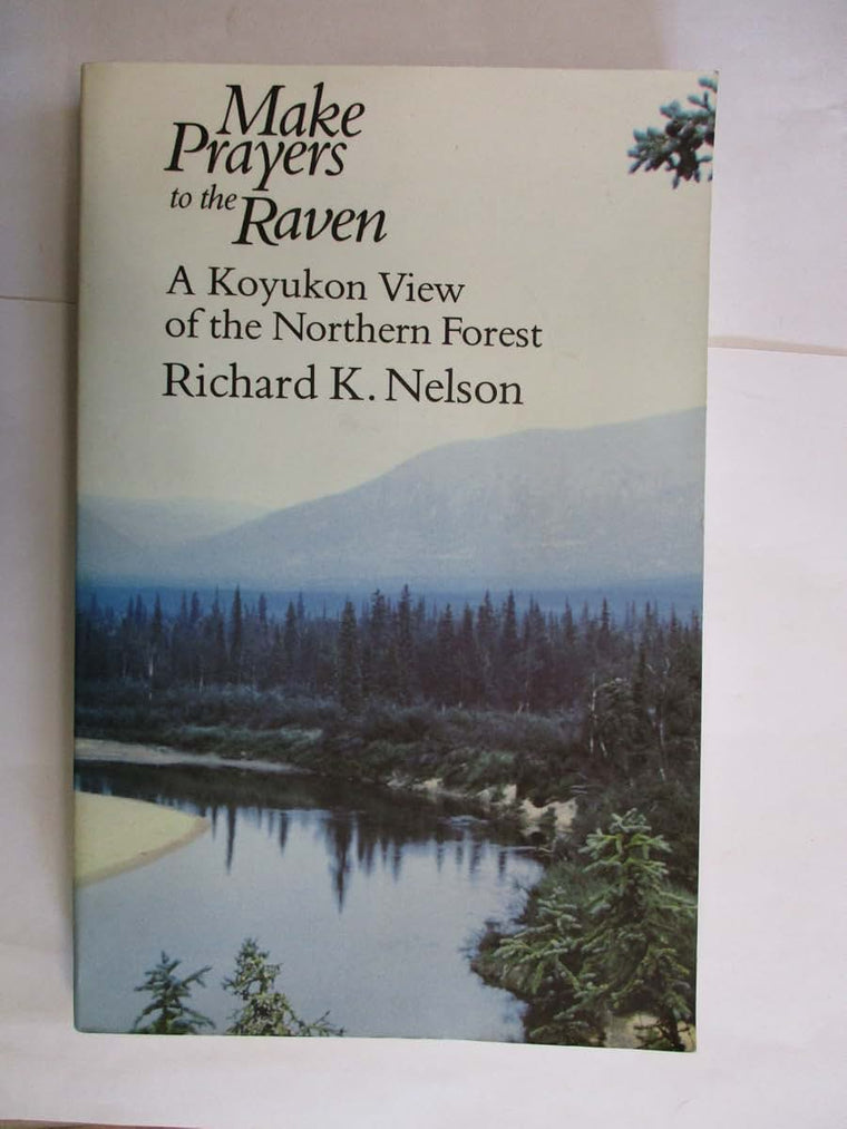 Make Prayers to the Raven: A Koyukon View of the Northern Forest