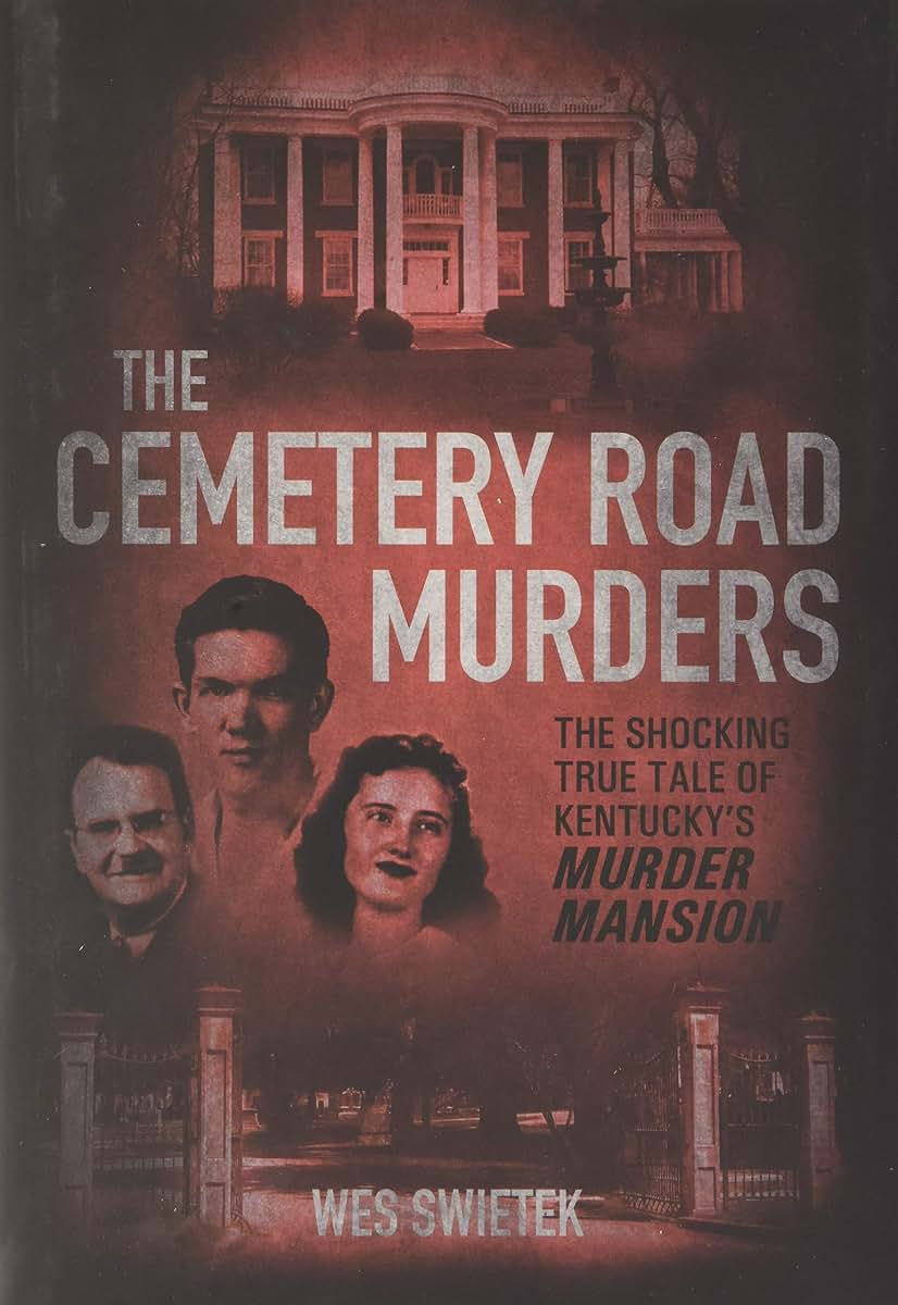 The Cemetery Road Murders: The Shocking True Tale of Kentuckys Murder Mansion