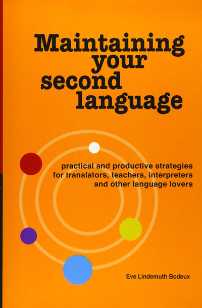 Maintaining Your Second Language: practical and productive strategies for translators, teachers, interpreters and other language lovers