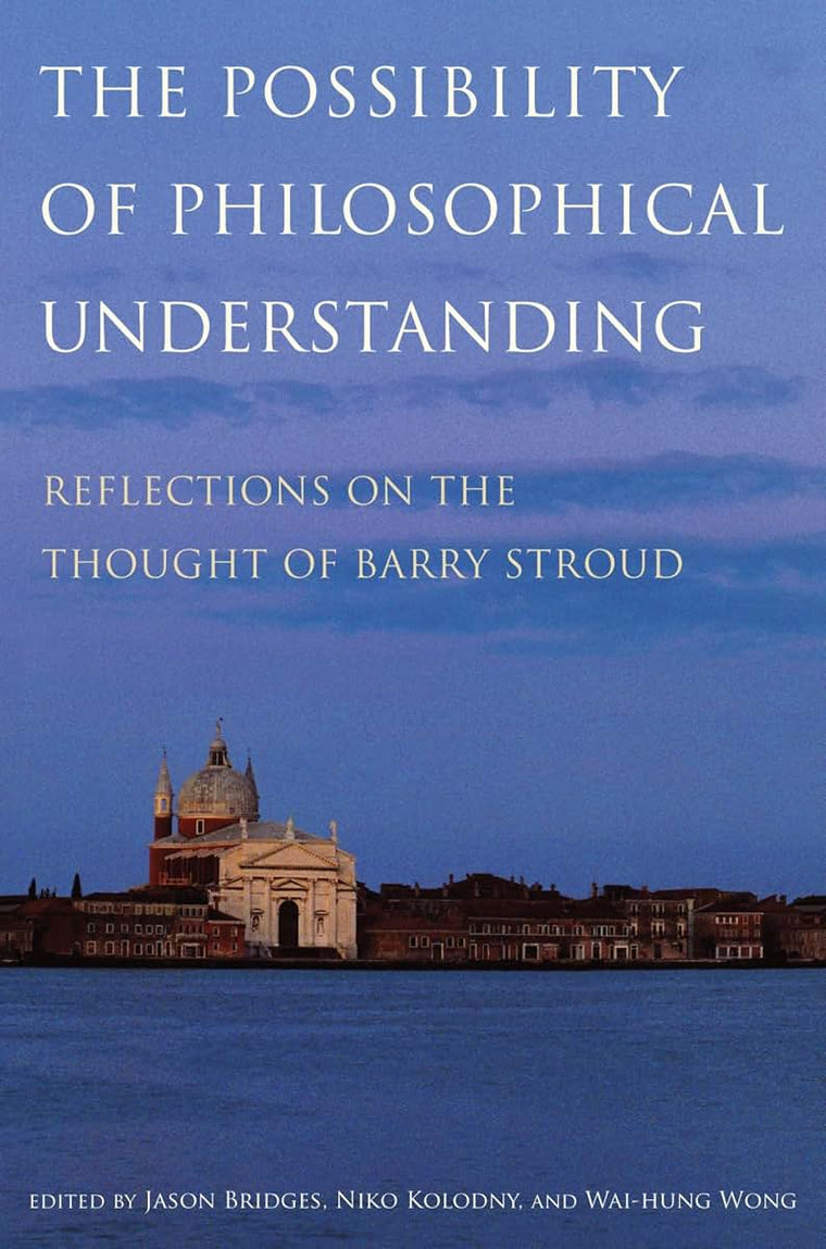The Possibility of Philosophical Understanding: Reflections on the Thought of Barry Stroud