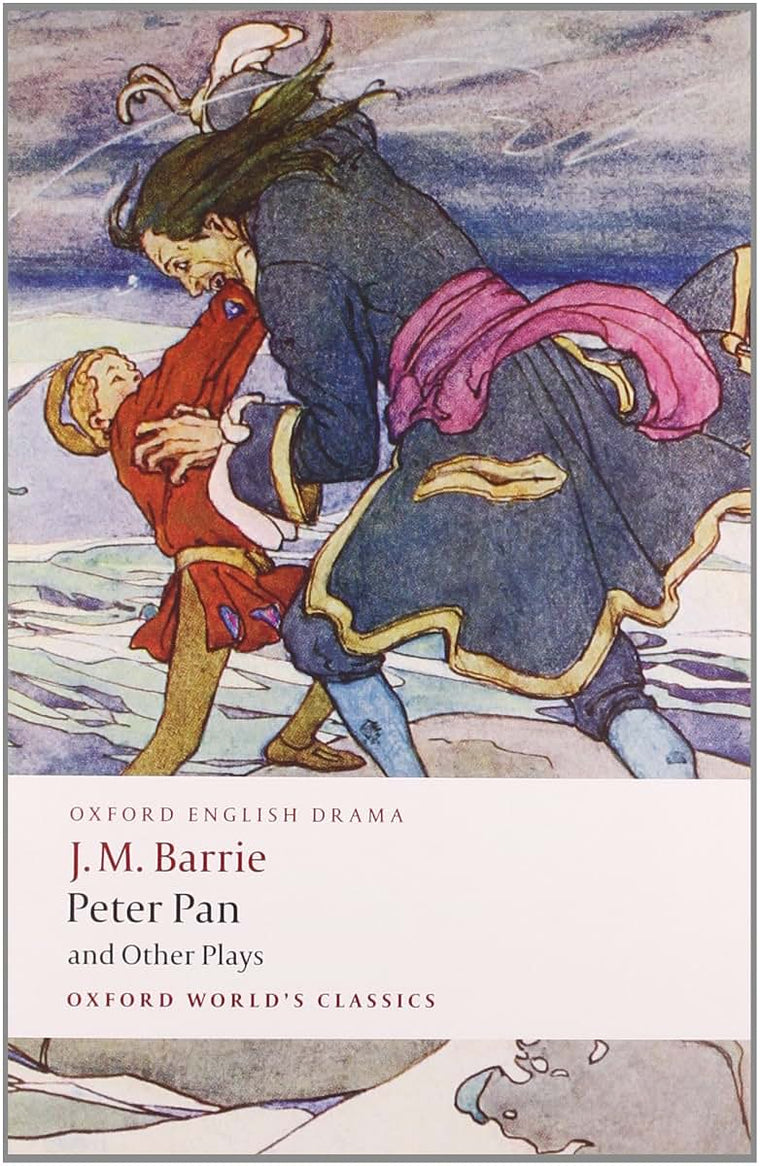 Peter Pan and Other Plays: The Admirable Crichton; Peter Pan; When Wendy Grew Up; What Every Woman Knows; Mary Rose (Oxford World's Classics)