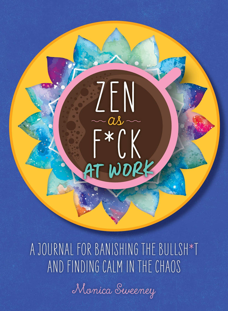 Zen as F*ck at Work: A Journal for Banishing the Bullsh*t and Finding Calm in the Chaos (Let That Sh*t Go)